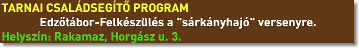 TARNAI CSALÁDSEGÍTŐ PROGRAM Edzőtábor-Felkészülés a "sárkányhajó" versenyre. Helyszín: Rakamaz, Horgász u. 3.